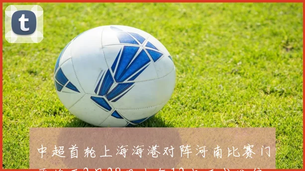 中超首轮上海海港对阵河南比赛门票将于2月28日中午12点正式发售