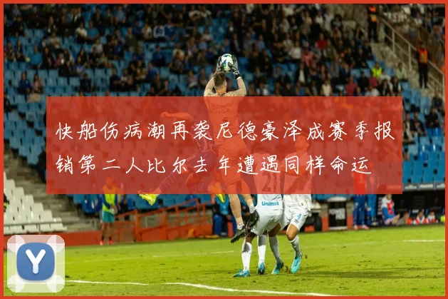 快船伤病潮再袭尼德豪泽成赛季报销第二人比尔去年遭遇同样命运